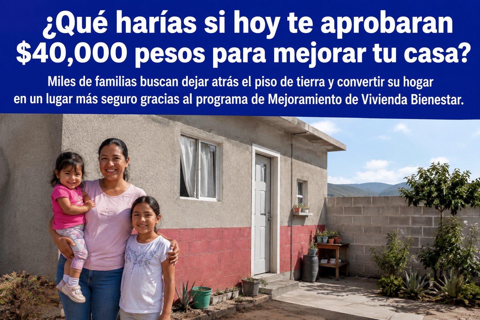 ¿Aprueban apoyo de $40 mil para mejorar tu casa? Así funciona el programa de Mejoramiento de Vivienda Bienestar en 2026
